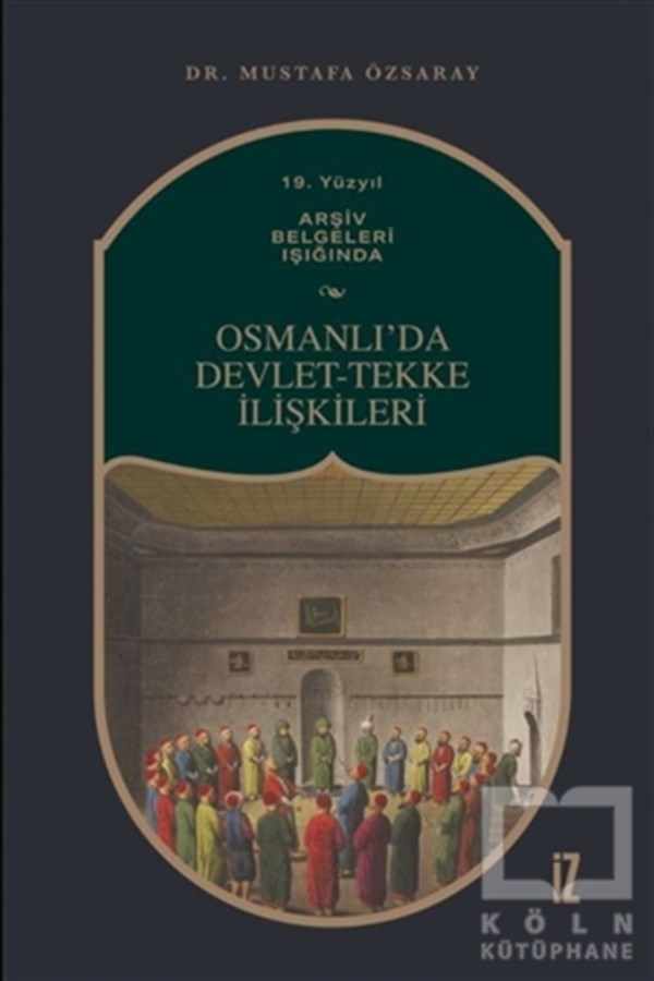 Mustafa ÖzsarayOsmanlı Tarihi Kitapları19. Yüzyıl Arşiv Belgeleri Işığında Osmanlı’da Devlet-Tekke İlişkileri