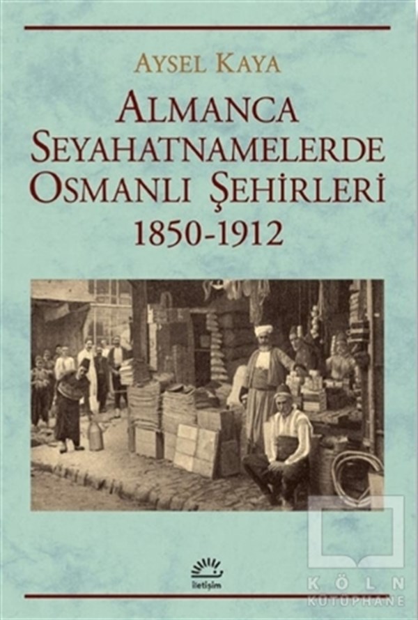 Aysel KayaSeyahatnameAlmanca Seyahatnamelerde Osmanlı Şehirleri 1850-1912
