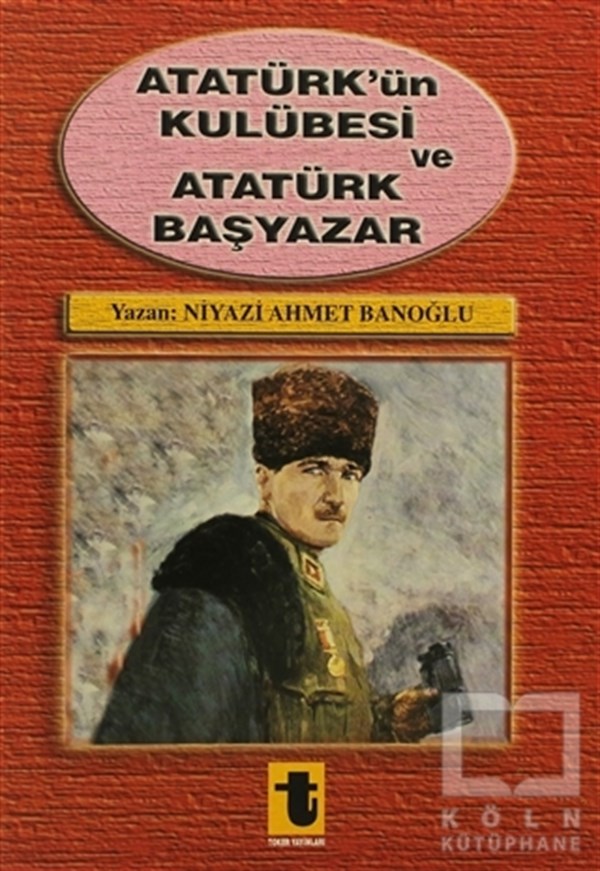 Niyazi Ahmet BanoğluYakın TarihAtatürk’ün Kulübesi ve Atatürk Başyazar