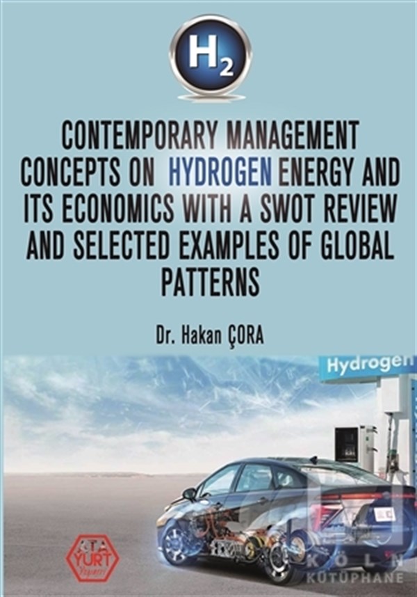 Hakan ÇoraElektrik-Elektronik MühendisliğiContemporary Management Concepts On Hydrogen Energy And Its Economics With A Swot Review And Selected Examples Of Global Patterns