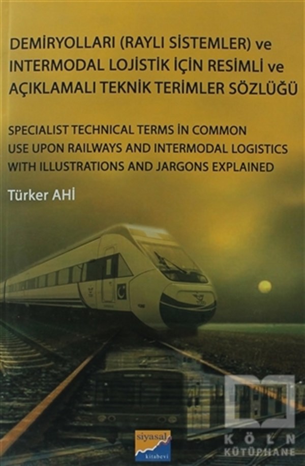 Türker AhiGenel KonularDemiryolları (Raylı Sistemler) ve Intermodal Lojistik İçin Resimli ve Açıklamalı Teknik Resimler Sözlüğü