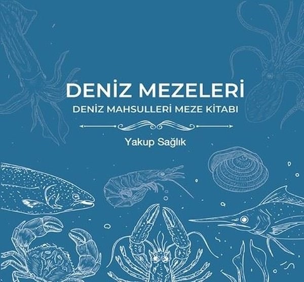 Yakup SağlıkGastronomiDeniz Mezeleri - Deniz Mahsulleri Meze Kitabı