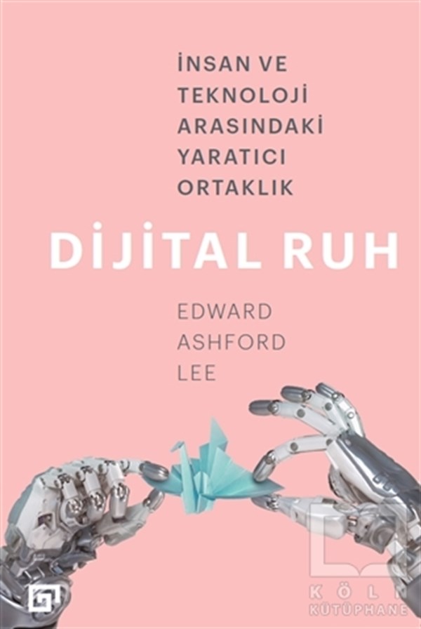 Edward Ashford LeeTeknolojiDijital Ruh: İnsan ve Teknoloji Arasındaki Yaratıcı Ortaklık