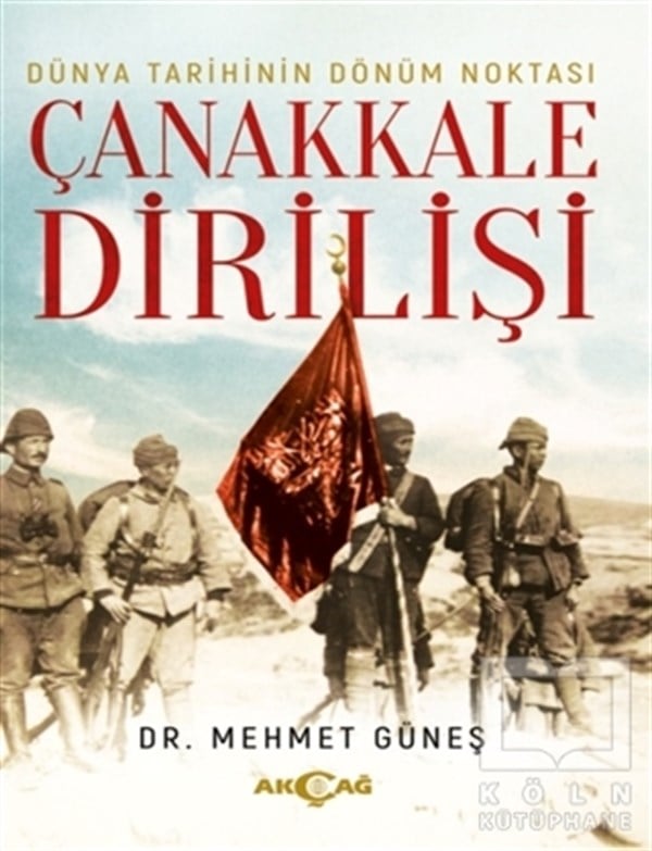 Mehmet GüneşAraştırma - İncelemeDünya Tarihinin Dönüm Noktası Çanakkale Dirilişi