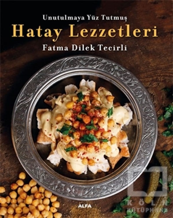 Fatma Dilek TecirliTürk Mutfağı KitaplarıHatay Lezzetleri - Unutulmaya Yüz Tutmuş