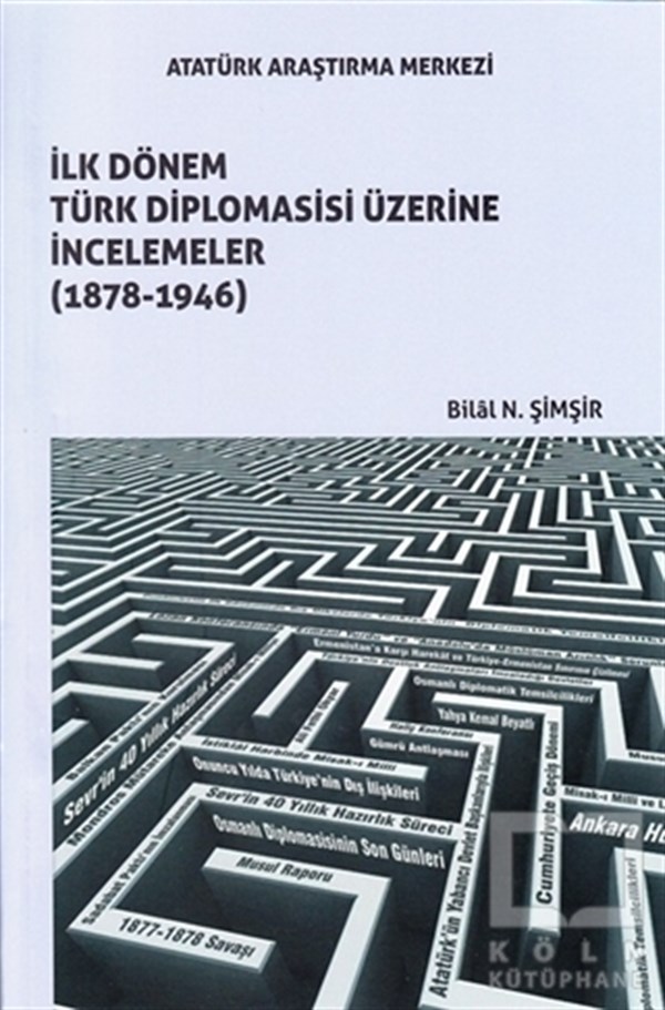 Bilal N. ŞimşirAraştırma - İncelemeİlk Dönem Türk Diplomasisi Üzerine İncelemeler (1878-1946)