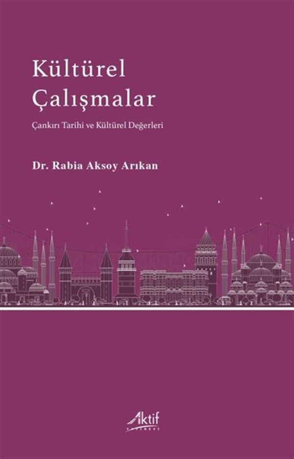 Rabia Aksoy Arıkantürkische GeschichtsstudienKültürel Çalışmalar - Çankırı Tarihi ve Kültürel Değerleri