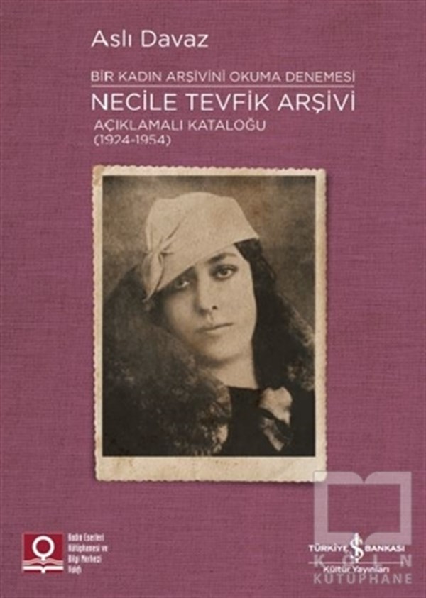 Aslı DavazAraştırma-İnceleme-ReferansNecile Tevfik Arşivi Açıklamalı Kataloğu (1924-1954) Bir Kadın Arşivini Okuma Denemesi