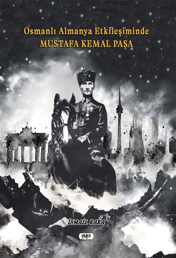 İsmail KaraMustafa Kemal Atatürk KitaplarıOsmanlı Almanya Etkileşiminde Mustafa Kemal Paşa