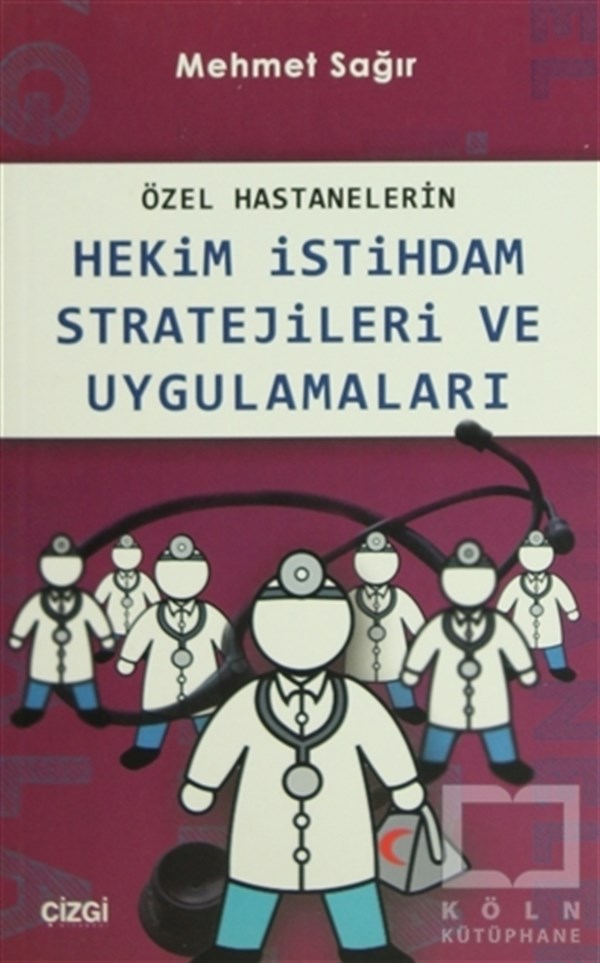 Mehmet SağırDiğerÖzel Hastanelerin Hekim İstihdam Stratejileri ve Uygulamaları