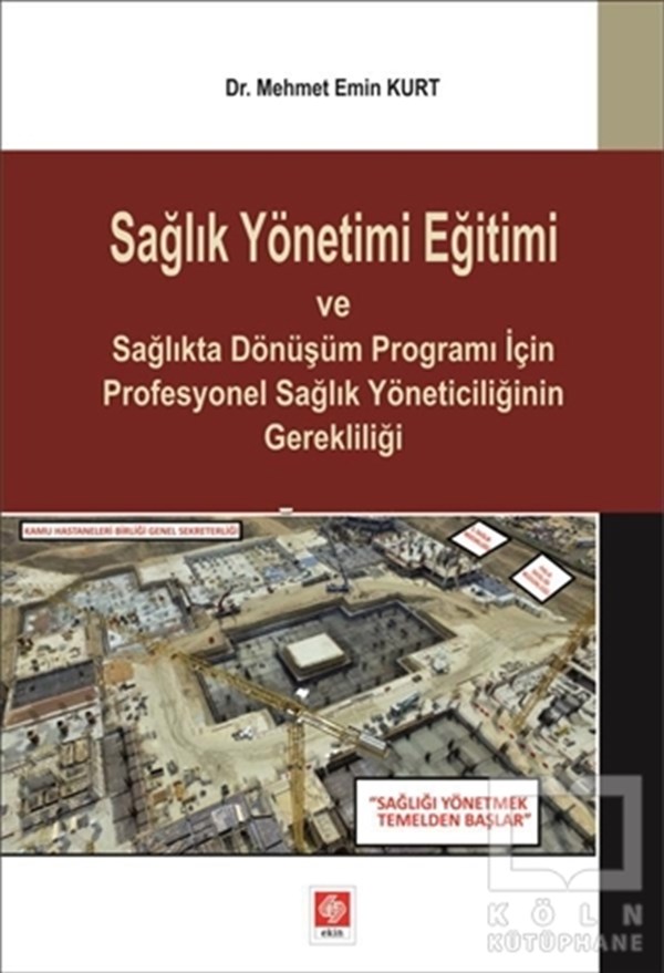 Mehmet Emin KurtBaşvuru KitaplarıSağlık Yönetimi Eğitimi ve Sağlıkta Dönüşüm Programı İçin Profesyonel Sağlık Yöneticiliğinin Gerekliliği