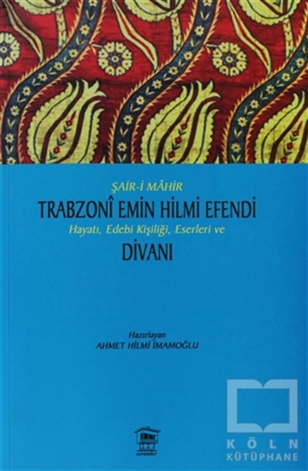 KolektifBiyografi-OtobiyogafiŞair-i Mahir Trabzoni Emin Hilmi Efendi Hayatı, Edebi Kişiliği, Eserleri ve Divanı