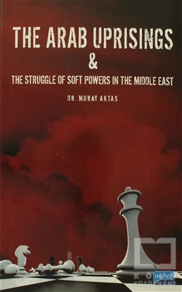 Murat AktaşUluslararası İlişkiler, Dış PolitikaThe Arab Uprisings and The Struggle Of Soft Powers In The Middle East