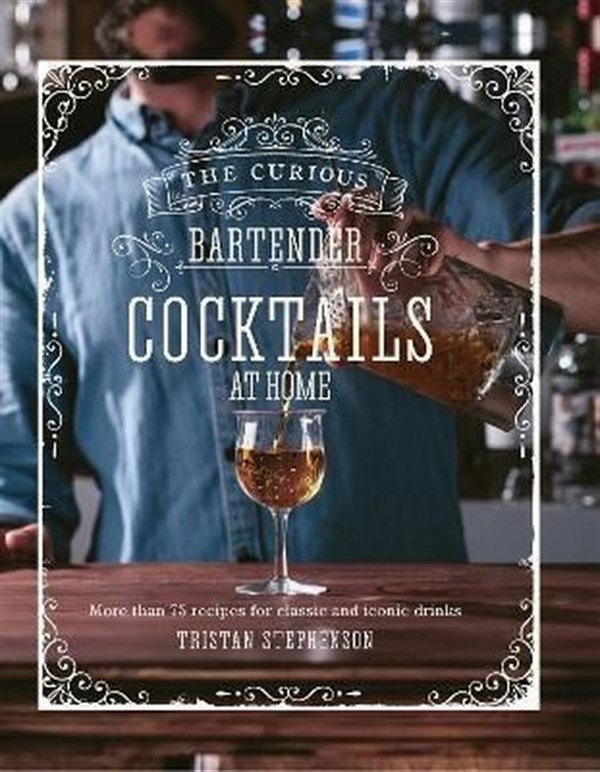 Tristan StephensonBeverageThe Curious Bartender: Cocktails At Home: More than 75 recipes for classic and iconic drinks