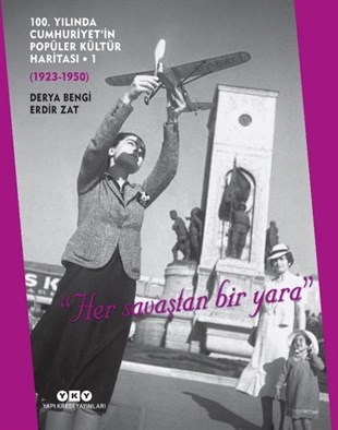 Derya BengiTürkiye ve Cumhuriyet Tarihi Kitapları100. Yılında Cumhuriyet'in Popüler Kültür Haritası : 1923-1950
