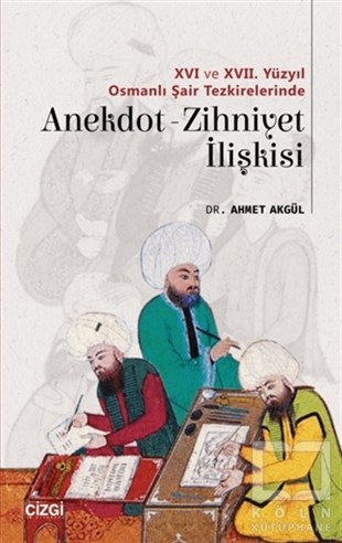 Ahmet AkgülAraştırma - İnceleme16 ve 17. Yüzyıl Osmanlı Şair Tezkirelerinde Anekdot-Zihniyet İlişkisi