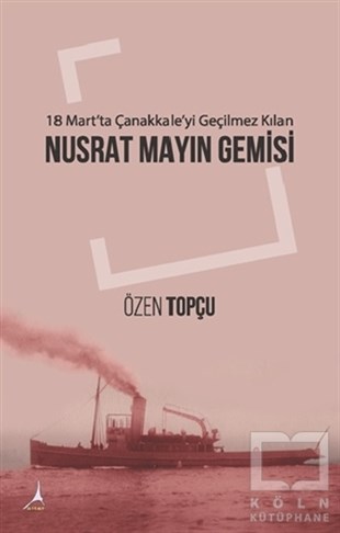 Özen TopçuYakın Tarih Kitapları18 Mart'ta Çanakkale'yi Geçilmez Kılan: Nusrat Mayın Gemisi