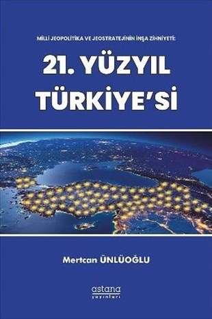 Mertcan ÜnlüoğluDünya Siyaseti ve Politikası21.Yüzyıl Türkiye'si - Milli Jeopolitika ve Jeostratejinin İnşa Zihniyeti