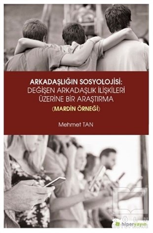 Mehmet TanAraştırma - İncelemeArkadaşlığın Sosyolojisi: Değişen Arkadaşlık İlişkileri Üzerine Bir Araştırma (Mardin Örneği)