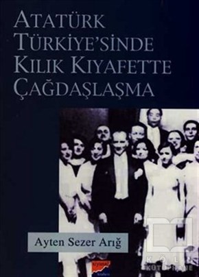 Ayten SezerYakın TarihAtatürk Türkiyesi’nde Kılık Kıyafette Çağdaşlaşma