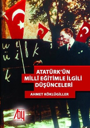 Ahmet KöklügillerMustafa Kemal Atatürk KitaplarıAtatürkün Milli Eğitile İlgili Düşünceleri
