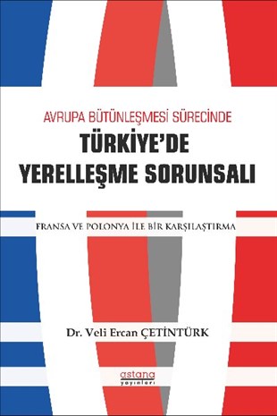 Veli Ercan ÇetintürkAvrupa Birliği ile İlgili KitaplarAvrupa Bütünleşmesi Sürecinde Türkiye'de Yerelleşme Sorunsalı - Fransa ve Polonya ile Bir Karşılaştı