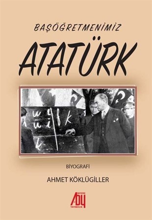 Ahmet KöklügillerTarihi Biyografi ve Otobiyografi KitaplarıBaşöğretmenimiz Atatürk