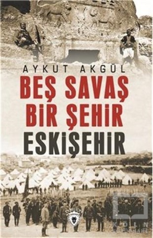 Aykut AkgülTürk Tarihi AraştırmalarıBeş Savaş Bir Şehir Eskişehir
