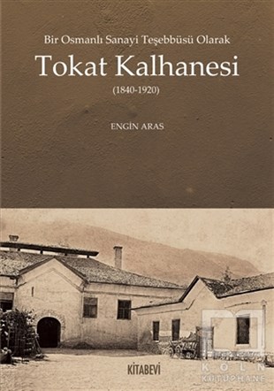 Engin ArasAraştırma - İncelemeBir Osmanlı Sanayi Teşebbüsü Olarak Tokat Kalhanesi (1840-1920)