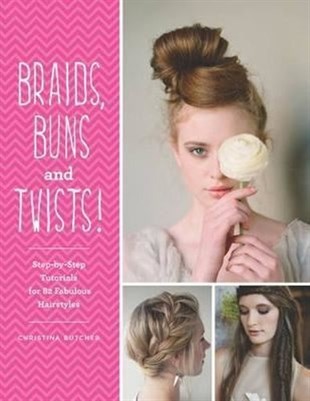 Christina ButcherFashionBraids Buns & Twists: Step-by-step Tutorials for 82 Fabulous Hairstyles