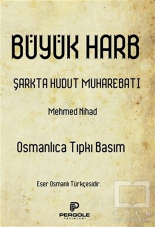 Mehmed NihadReferans & Kaynak KitaplarBüyük Harb Şarkta Hudut Muharebatı (Osmanlıca Tıpkı Basım)