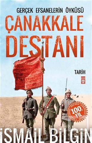İsmail BilginTürkiye ve Cumhuriyet TarihiÇanakkale Destanı Gerçek Efsanelerin Öyküsü