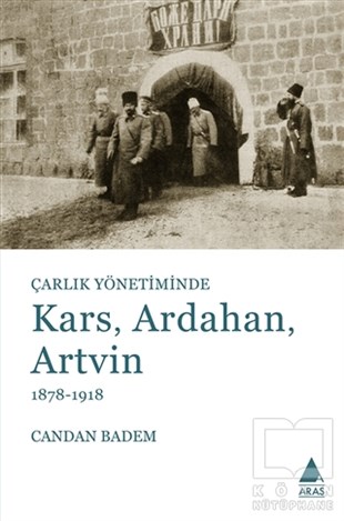 Candan BademAraştırma - İncelemeÇarlık Yönetiminde Kars, Ardahan, Artvin (1878-1918)