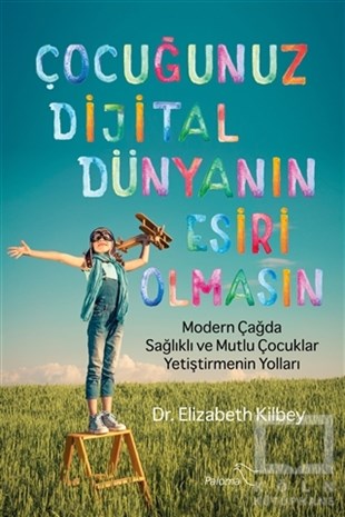 Elizabeth KilbeyEbeveyn KitaplarıÇocuğunuz Dijital Dünyanın Esiri Olmasın