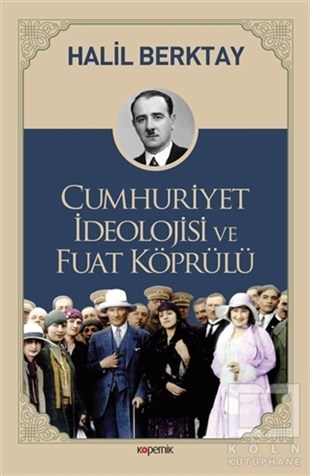 Halil BerktayTürkiye ve Cumhuriyet TarihiCumhuriyet İdeolojisi ve Fuat Köprülü