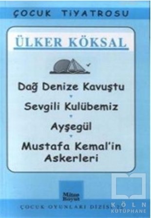 Ülker KöksalRoman-ÖyküDağ Denize Kavuştu / Sevgili Kulübemiz / Ayşegül / Mustafa Kemal’in Askerleri