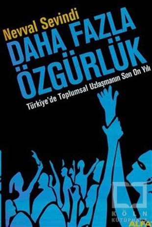 Nevval SevindiKadın Sorunu - FeminizmDaha Fazla Özgürlük Türkiye’de Toplumsal Uzlaşmanın Son On Yılı