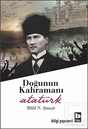 Bilal N. ŞimşirYakın Tarih KitaplarıDoğunun Kahramanı Atatürk