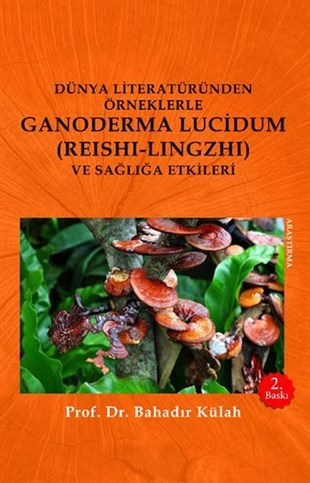 Burak ArslanGenel Sağlık KitaplarıDünya Literatüründen Örneklerle Ganoderma Lucidum (Reshi-Lingzhi) Ve Sağlığa Etkileri