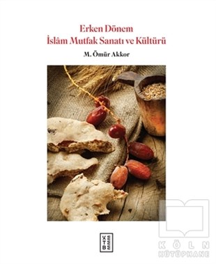 M. Ömür AkkorKültürErken Dönem İslam Mutfak Sanatı ve Kültürü