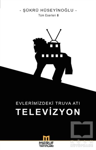 Şükrü Hüseyinoğluİletişim - MedyaEvlerimizdeki Truva Atı: Televizyon
