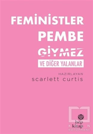 Scarlett CurtisKadın Sorunları - FeminizmFeministler Pembe Giymez ve Diğer Yalanlar