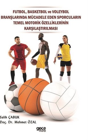 Mehmet ÖzalSpor KitaplarıFutbol Basketbol ve Voleybol Branşlarında Mücadele Eden Sporcuların Temel Motorik Özelliklerinin Ka