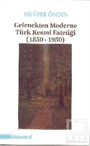 Nilüfer ÖndinSanat TarihiGelenekten Moderne Türk Resmi Estetiği (1850-1950)