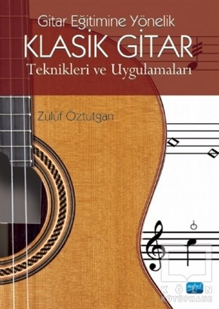 Zülüf ÖztutganMüzik Eğitimi KitaplarıGitar Eğitimine Yönelik Klasik Gitar Teknikleri ve Uygulamaları