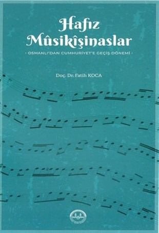 Fatih KocaTürkiye ve Cumhuriyet Tarihi KitaplarıHafız Musikişinaslar: Osmanlıdan Cumhuriyete Geçiş Dönemi