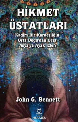 John G. BennettParapsikoloji KitaplarıHikmet Üstatları - Kadim Bir Kardeşliğin Orta Doğu'dan Orta Asya'ya Ayak İzleri