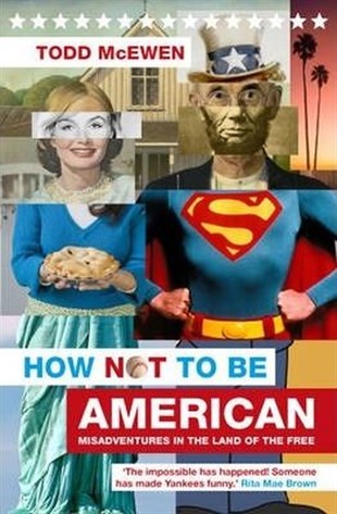 Todd McewanHumourHow Not to Be American: Misadventures in the Land of the Free