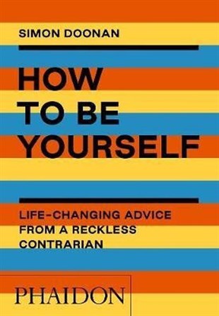 Simon DoonanFashionHow to Be Yourself: Life - Changing Advice from a Reckless Contrarian