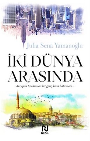 Julia Sena YamanoğluAnı & Mektup & Günlük Kitaplarıİki Dünya Arasında - Avrupalı Müslüman Bir Genç Kızın Hatıraları...